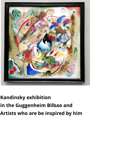 Kandinsky exhibition in the Guggenheim Bilbao and Artists who are be inspired by him